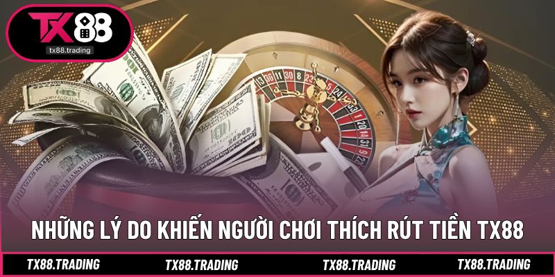 Dịch vụ rút tiền TX88 nhanh gọn đáng để thử ngay
